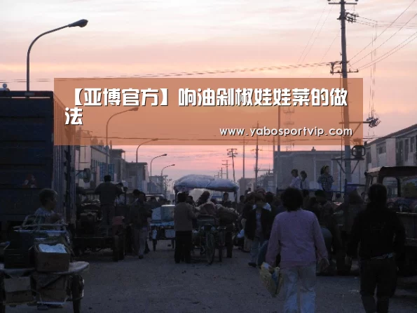【亚博官方】响油剁椒娃娃菜的做法(图4) 亚博比分