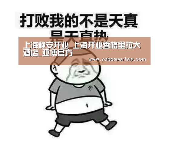 上海静安开业 上海开业香格里拉大酒店_亚博官方(图3) 亚博赛事