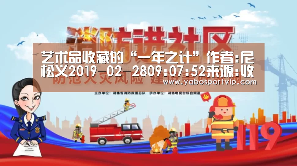 艺术品收藏的“一年之计”作者:尼松义2019-02-2809:07:52来源:收藏快报“一年之计在于春”,这句话本是一句_亚博比分(图3) 亚博比分
